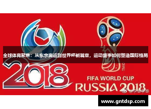 全球体育聚焦：从东京奥运到世界杯新篇章，运动盛事如何塑造国际格局