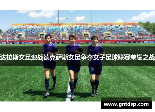 达拉斯女足迎战德克萨斯女足争夺女子足球联赛荣耀之战